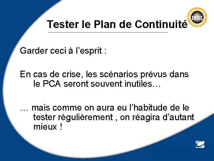 Tester le Plan de Continuité Garder ceci à l’esprit : En cas de crise,