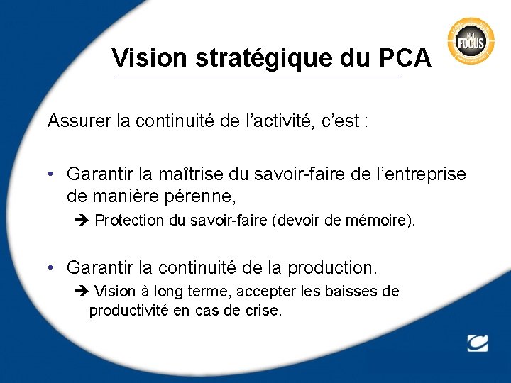 Vision stratégique du PCA Assurer la continuité de l’activité, c’est : • Garantir la