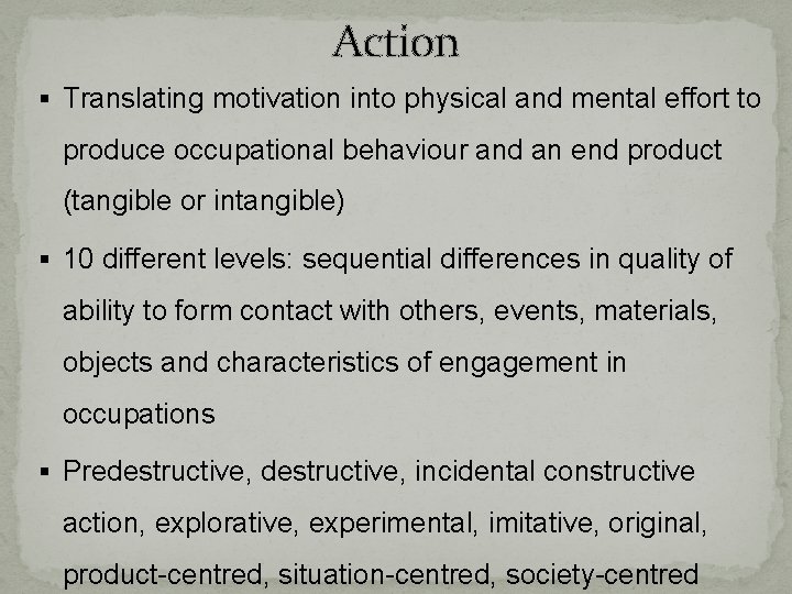 Action § Translating motivation into physical and mental effort to produce occupational behaviour and