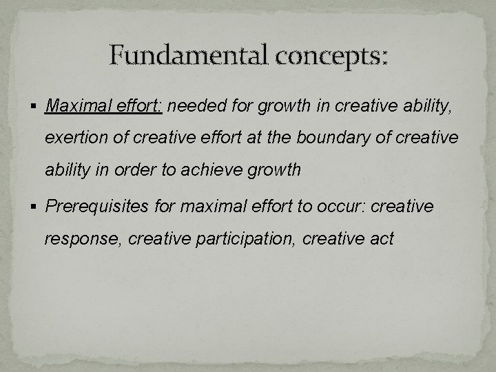 Fundamental concepts: § Maximal effort: needed for growth in creative ability, exertion of creative