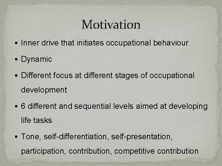 Motivation § Inner drive that initiates occupational behaviour § Dynamic § Different focus at
