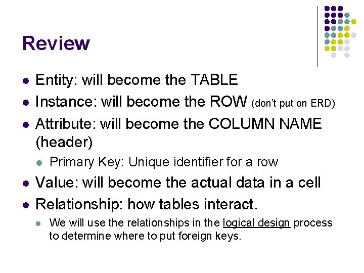 Review l l l Entity: will become the TABLE Instance: will become the ROW