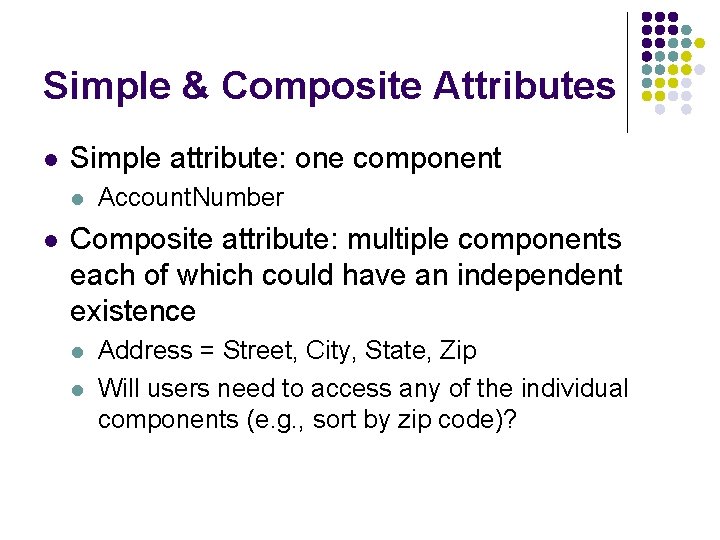 Simple & Composite Attributes l Simple attribute: one component l l Account. Number Composite