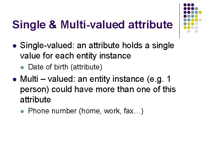 Single & Multi-valued attribute l Single-valued: an attribute holds a single value for each
