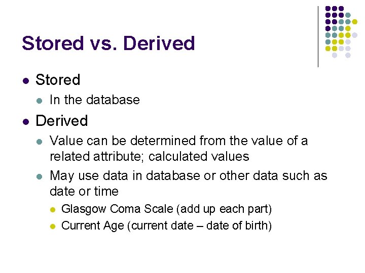 Stored vs. Derived l Stored l l In the database Derived l l Value