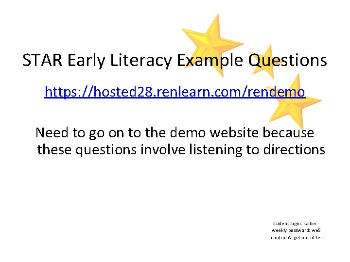 STAR Early Literacy Example Questions https: //hosted 28. renlearn. com/rendemo Need to go on