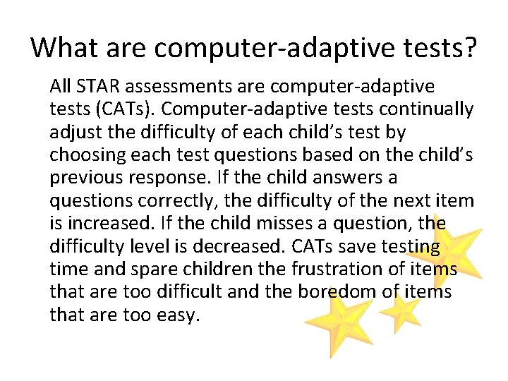 What are computer-adaptive tests? All STAR assessments are computer-adaptive tests (CATs). Computer-adaptive tests continually