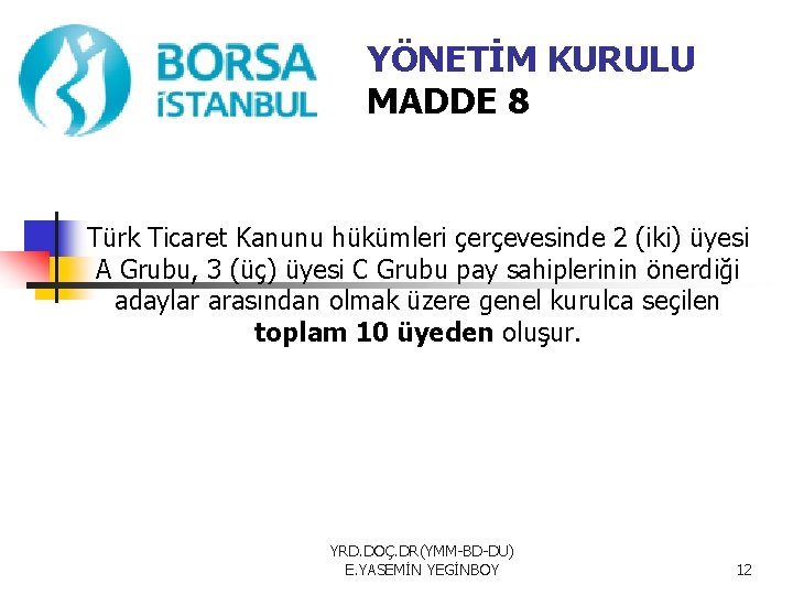 YÖNETİM KURULU MADDE 8 Türk Ticaret Kanunu hükümleri çerçevesinde 2 (iki) üyesi A Grubu,