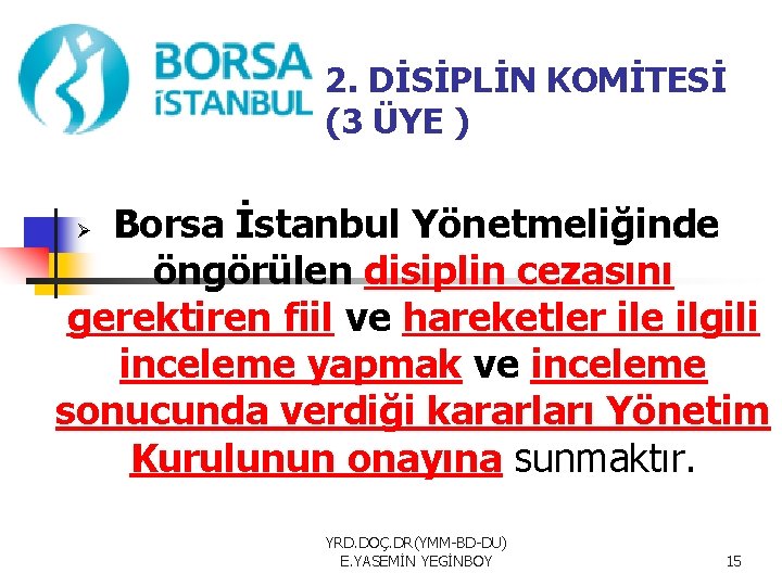 2. DİSİPLİN KOMİTESİ (3 ÜYE ) Borsa İstanbul Yönetmeliğinde öngörülen disiplin cezasını gerektiren fiil