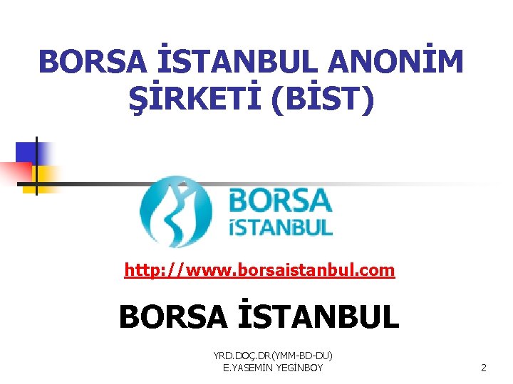 BORSA İSTANBUL ANONİM ŞİRKETİ (BİST) http: //www. borsaistanbul. com BORSA İSTANBUL YRD. DOÇ. DR(YMM-BD-DU)