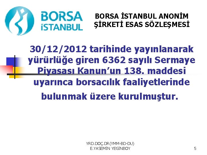 BORSA İSTANBUL ANONİM ŞİRKETİ ESAS SÖZLEŞMESİ 30/12/2012 tarihinde yayınlanarak yürürlüğe giren 6362 sayılı Sermaye