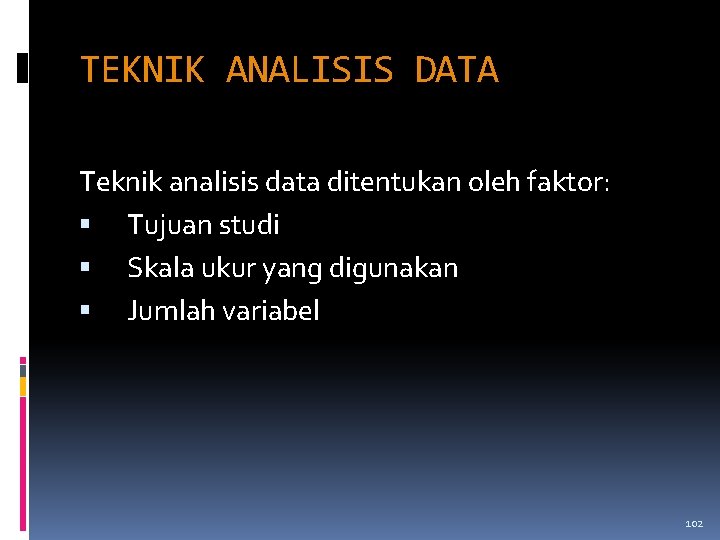 TEKNIK ANALISIS DATA Teknik analisis data ditentukan oleh faktor: Tujuan studi Skala ukur yang