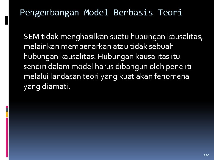 Pengembangan Model Berbasis Teori SEM tidak menghasilkan suatu hubungan kausalitas, melainkan membenarkan atau tidak