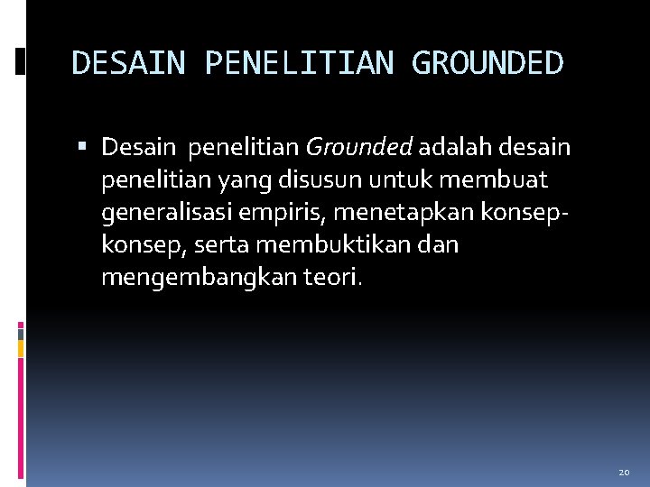 DESAIN PENELITIAN GROUNDED Desain penelitian Grounded adalah desain penelitian yang disusun untuk membuat generalisasi