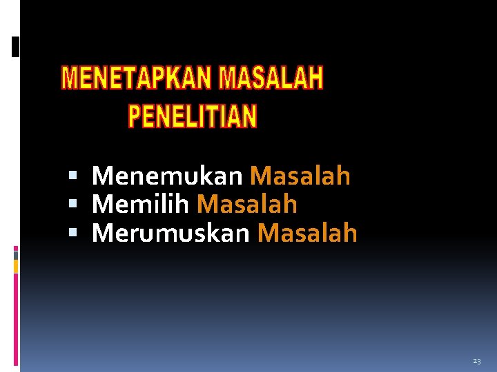  Menemukan Masalah Memilih Masalah Merumuskan Masalah 23 