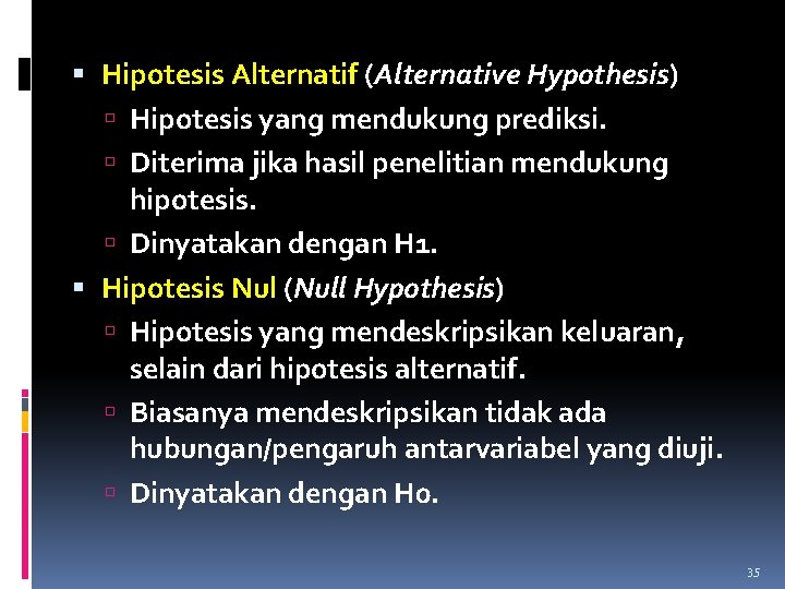  Hipotesis Alternatif (Alternative Hypothesis) Hipotesis yang mendukung prediksi. Diterima jika hasil penelitian mendukung