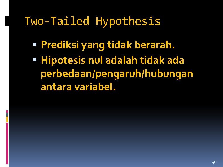 Two-Tailed Hypothesis Prediksi yang tidak berarah. Hipotesis nul adalah tidak ada perbedaan/pengaruh/hubungan antara variabel.