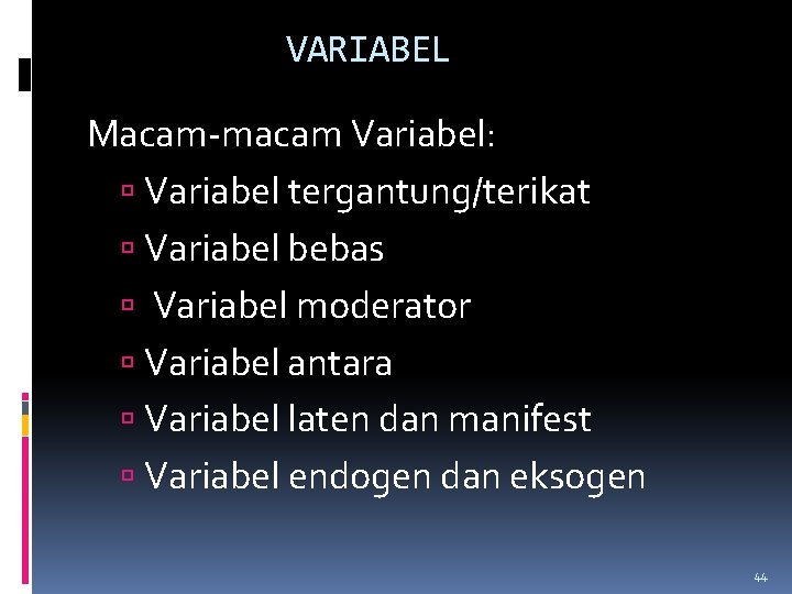 VARIABEL Macam-macam Variabel: Variabel tergantung/terikat Variabel bebas Variabel moderator Variabel antara Variabel laten dan