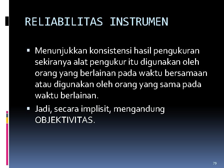 RELIABILITAS INSTRUMEN Menunjukkan konsistensi hasil pengukuran sekiranya alat pengukur itu digunakan oleh orang yang