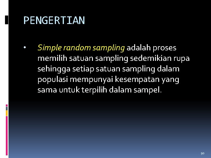 PENGERTIAN • Simple random sampling adalah proses memilih satuan sampling sedemikian rupa sehingga setiap