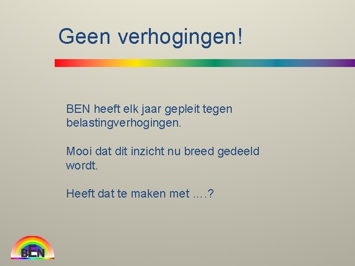 Geen verhogingen! BEN heeft elk jaar gepleit tegen belastingverhogingen. Mooi dat dit inzicht nu