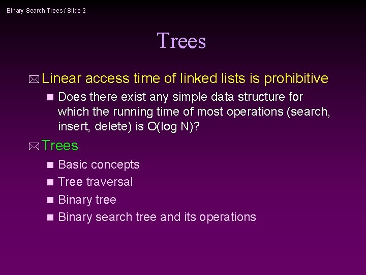 Binary Search Trees / Slide 2 Trees * Linear access time of linked lists