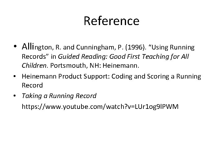 Reference • Allington, R. and Cunningham, P. (1996). “Using Running Records” in Guided Reading: