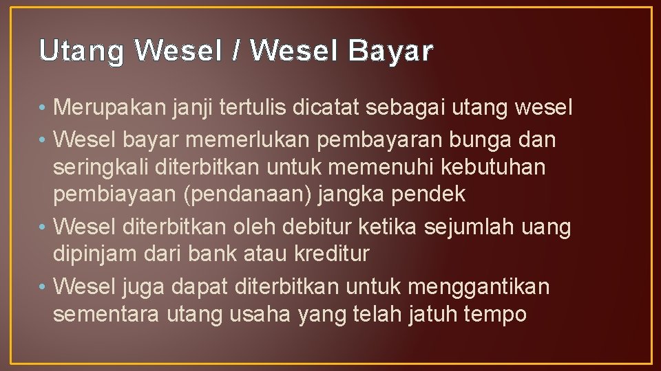 Utang Wesel / Wesel Bayar • Merupakan janji tertulis dicatat sebagai utang wesel •