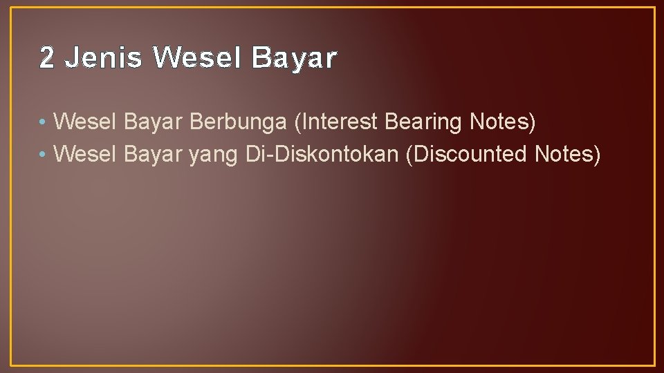 2 Jenis Wesel Bayar • Wesel Bayar Berbunga (Interest Bearing Notes) • Wesel Bayar