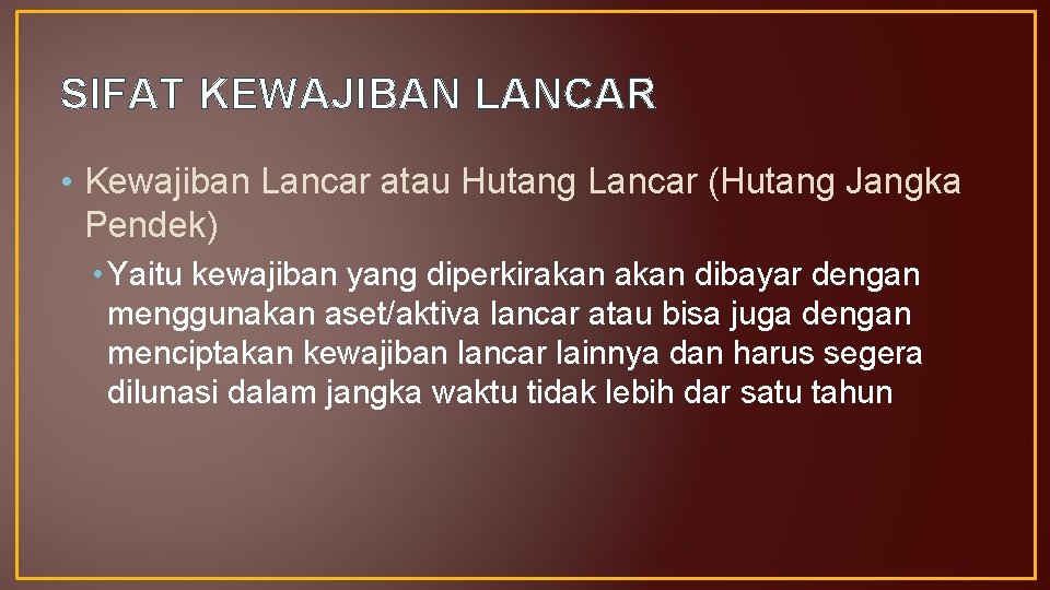 SIFAT KEWAJIBAN LANCAR • Kewajiban Lancar atau Hutang Lancar (Hutang Jangka Pendek) • Yaitu