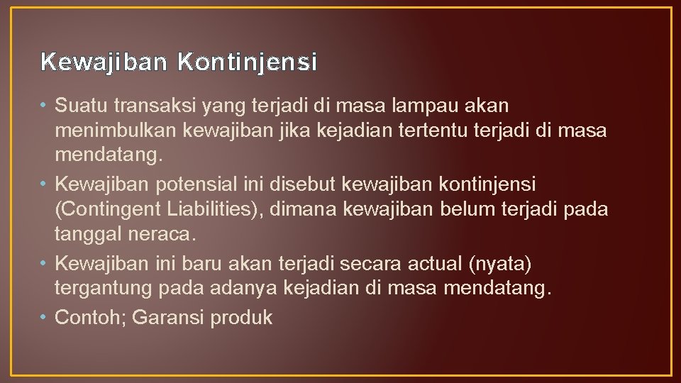 Kewajiban Kontinjensi • Suatu transaksi yang terjadi di masa lampau akan menimbulkan kewajiban jika