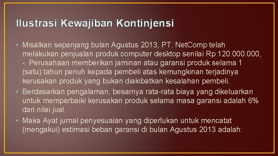 Ilustrasi Kewajiban Kontinjensi • Misalkan sepanjang bulan Agustus 2013, PT. Net. Comp telah melakukan