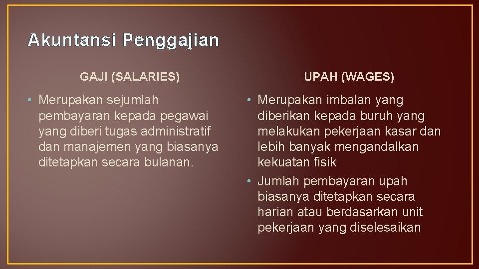 Akuntansi Penggajian GAJI (SALARIES) • Merupakan sejumlah pembayaran kepada pegawai yang diberi tugas administratif