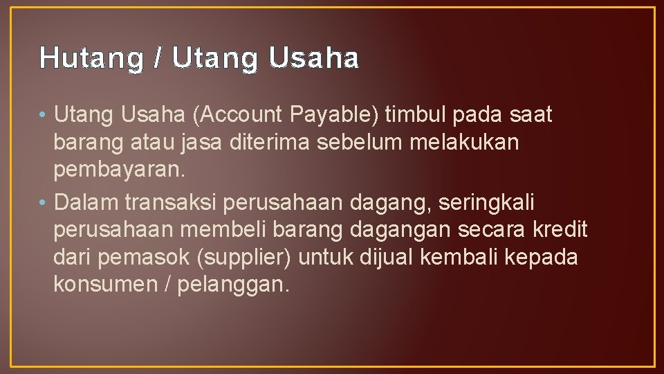 Hutang / Utang Usaha • Utang Usaha (Account Payable) timbul pada saat barang atau