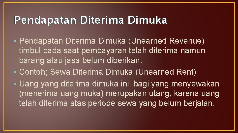Pendapatan Diterima Dimuka • Pendapatan Diterima Dimuka (Unearned Revenue) timbul pada saat pembayaran telah