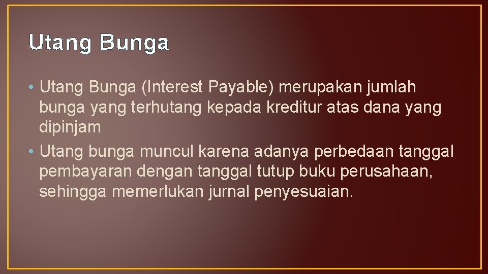 Utang Bunga • Utang Bunga (Interest Payable) merupakan jumlah bunga yang terhutang kepada kreditur