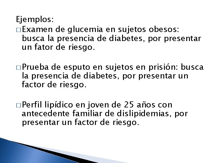 Ejemplos: � Examen de glucemia en sujetos obesos: busca la presencia de diabetes, por