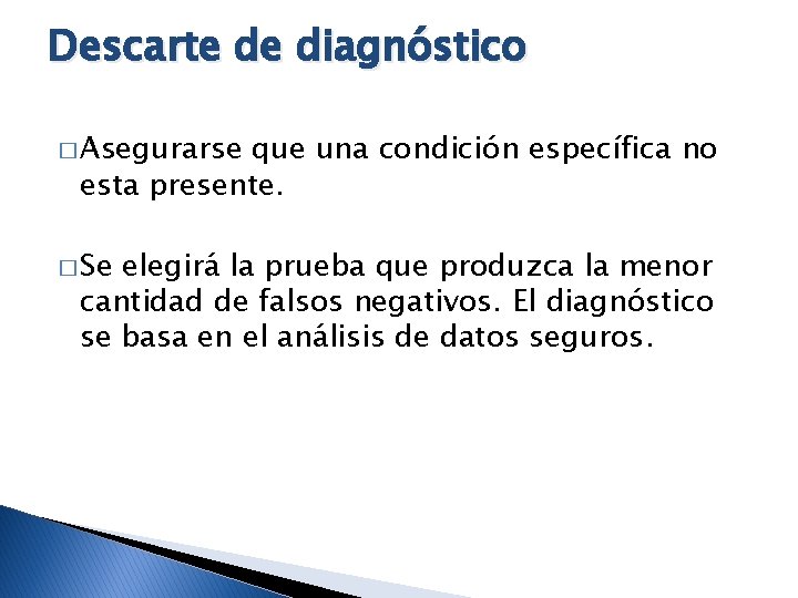 Descarte de diagnóstico � Asegurarse que una condición específica no esta presente. � Se