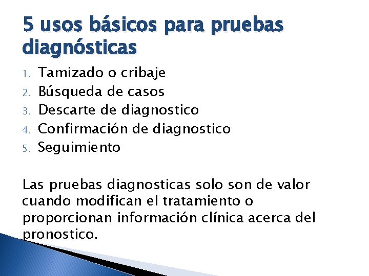 5 usos básicos para pruebas diagnósticas 1. 2. 3. 4. 5. Tamizado o cribaje