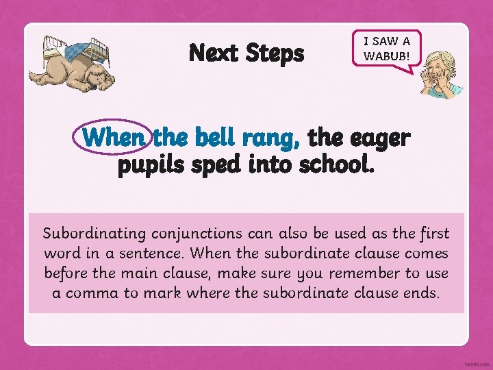 Next Steps I SAW A WABUB! When the bell rang, the eager pupils sped