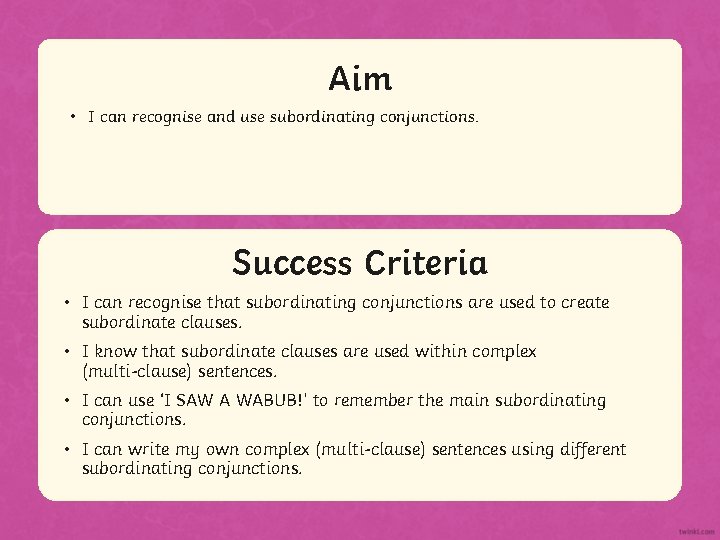 Aim • I can recognise and use subordinating conjunctions. Success Criteria • Statement I