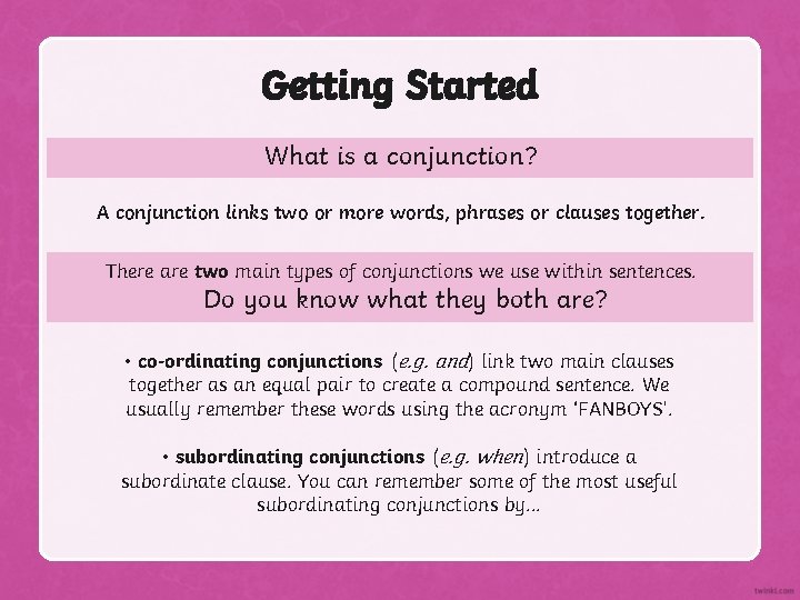 Getting Started What is a conjunction? A conjunction links two or more words, phrases