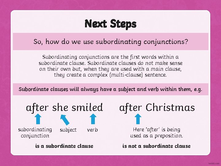 Next Steps So, how do we use subordinating conjunctions? Subordinating conjunctions are the first