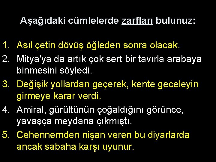 Aşağıdaki cümlelerde zarfları bulunuz: 1. Asıl çetin dövüş öğleden sonra olacak. 2. Mitya'ya da