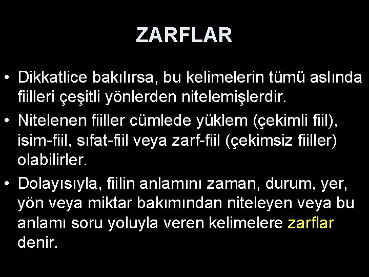 ZARFLAR • Dikkatlice bakılırsa, bu kelimelerin tümü aslında fiilleri çeşitli yönlerden nitelemişlerdir. • Nitelenen