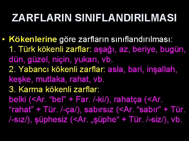 ZARFLARIN SINIFLANDIRILMASI • Kökenlerine göre zarfların sınıflandırılması: 1. Türk kökenli zarflar: aşağı, az, beriye,