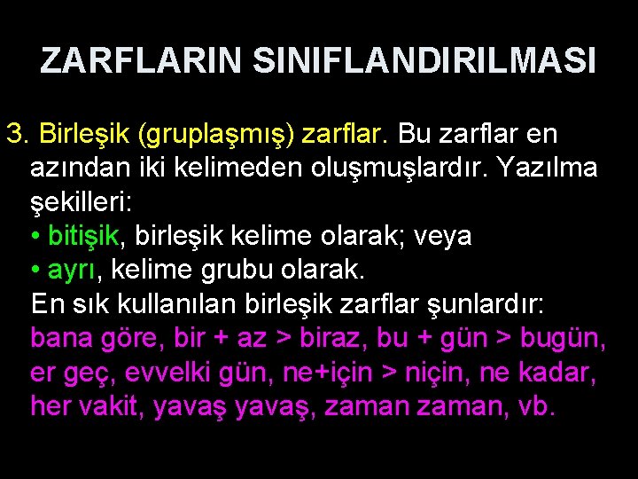 ZARFLARIN SINIFLANDIRILMASI 3. Birleşik (gruplaşmış) zarflar. Bu zarflar en azından iki kelimeden oluşmuşlardır. Yazılma