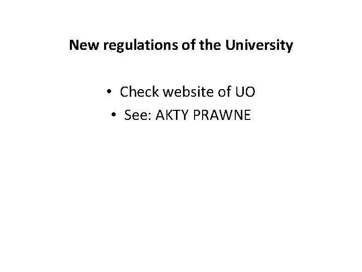 New regulations of the University • Check website of UO • See: AKTY PRAWNE