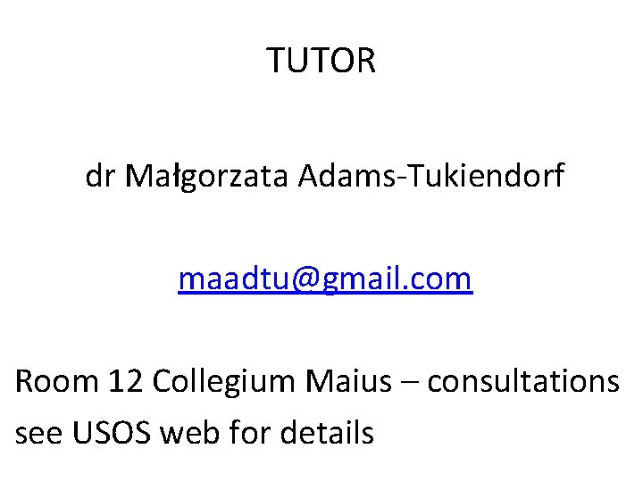 TUTOR dr Małgorzata Adams-Tukiendorf maadtu@gmail. com Room 12 Collegium Maius – consultations see USOS