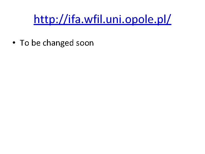 http: //ifa. wfil. uni. opole. pl/ • To be changed soon 